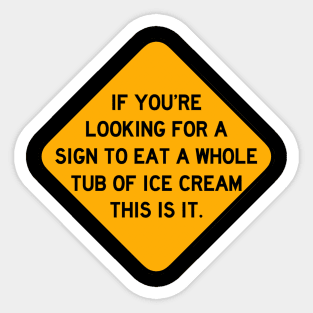 Here's a Sign to Eat a Whole Tub of Ice Cream Sticker